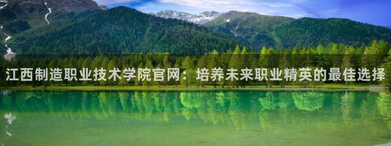 彩神v1官网：江西制造职业技术学院官网：培养未来职业精英的最佳选择