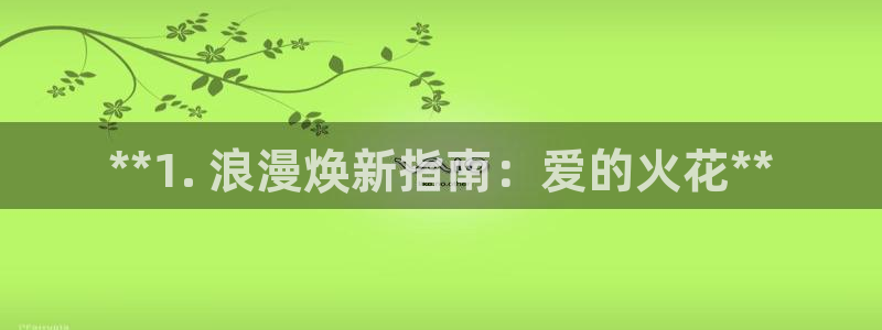彩神v争霸有限公司：**1. 浪漫焕新指南：爱的火花**