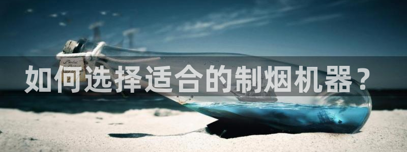 下载彩神通关注码：如何选择适合的制烟机器？